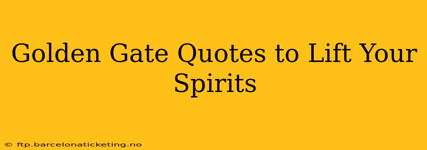 Golden Gate Quotes to Lift Your Spirits