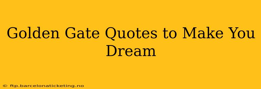 Golden Gate Quotes to Make You Dream