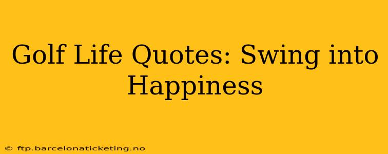 Golf Life Quotes: Swing into Happiness