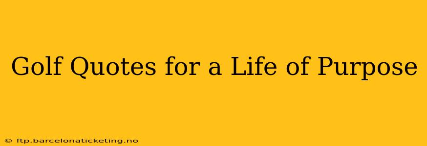 Golf Quotes for a Life of Purpose