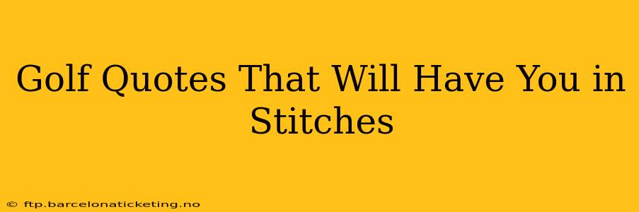 Golf Quotes That Will Have You in Stitches