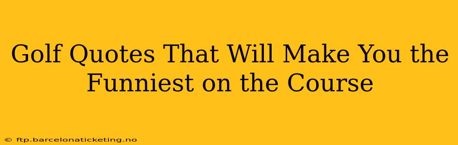 Golf Quotes That Will Make You the Funniest on the Course