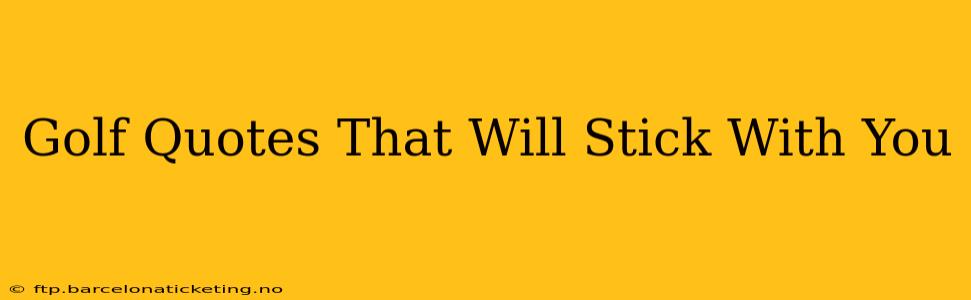 Golf Quotes That Will Stick With You