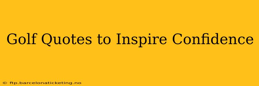 Golf Quotes to Inspire Confidence