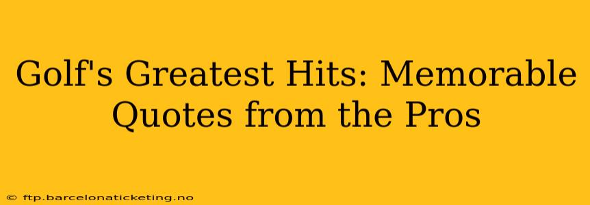 Golf's Greatest Hits: Memorable Quotes from the Pros