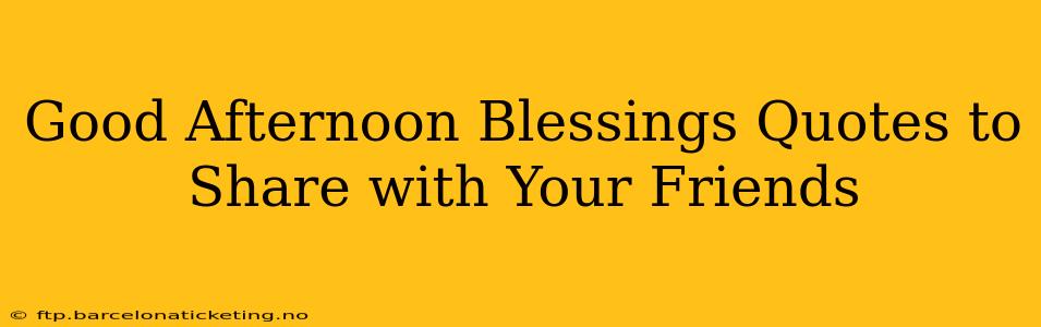 Good Afternoon Blessings Quotes to Share with Your Friends