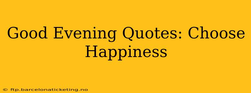 Good Evening Quotes: Choose Happiness