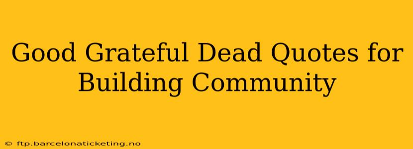 Good Grateful Dead Quotes for Building Community