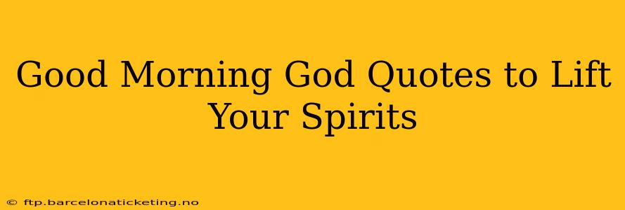 Good Morning God Quotes to Lift Your Spirits