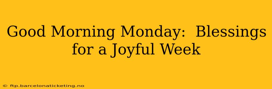 Good Morning Monday:  Blessings for a Joyful Week
