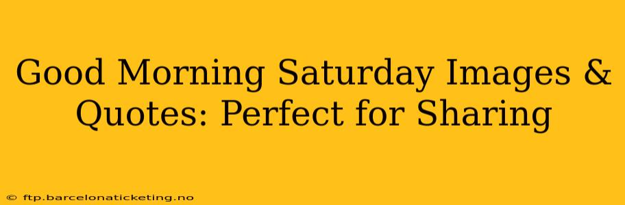 Good Morning Saturday Images & Quotes: Perfect for Sharing