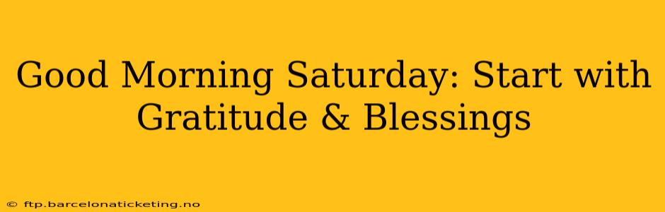 Good Morning Saturday: Start with Gratitude & Blessings