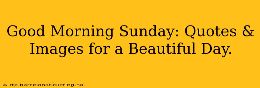 Good Morning Sunday: Quotes & Images for a Beautiful Day.