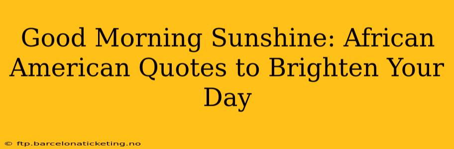 Good Morning Sunshine: African American Quotes to Brighten Your Day