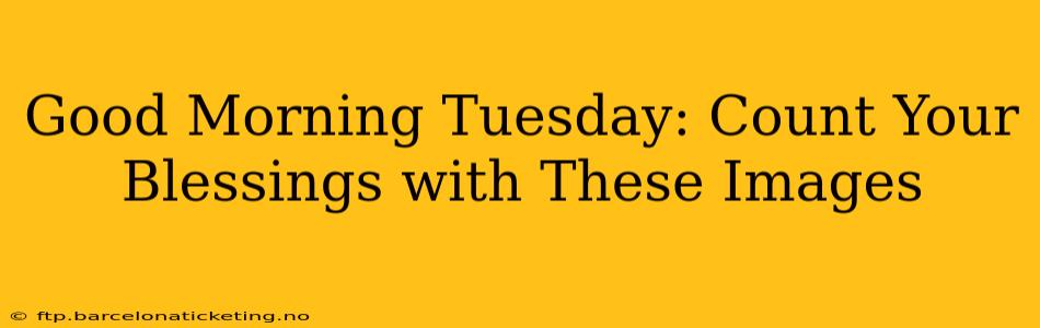 Good Morning Tuesday: Count Your Blessings with These Images