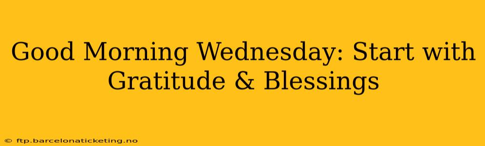 Good Morning Wednesday: Start with Gratitude & Blessings