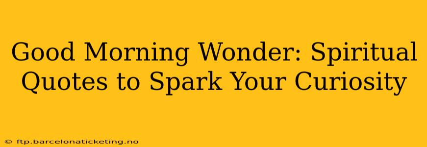 Good Morning Wonder: Spiritual Quotes to Spark Your Curiosity