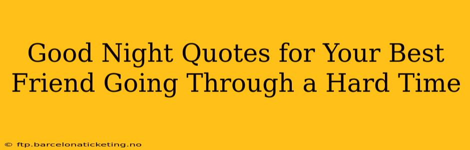 Good Night Quotes for Your Best Friend Going Through a Hard Time