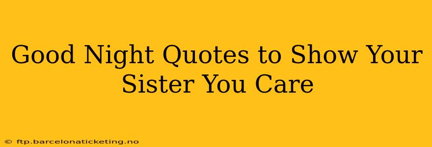 Good Night Quotes to Show Your Sister You Care