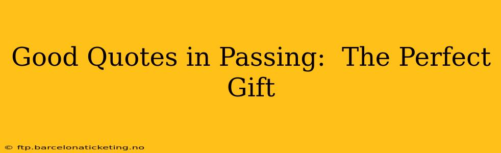Good Quotes in Passing:  The Perfect Gift