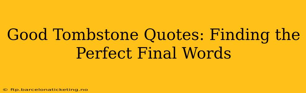Good Tombstone Quotes: Finding the Perfect Final Words