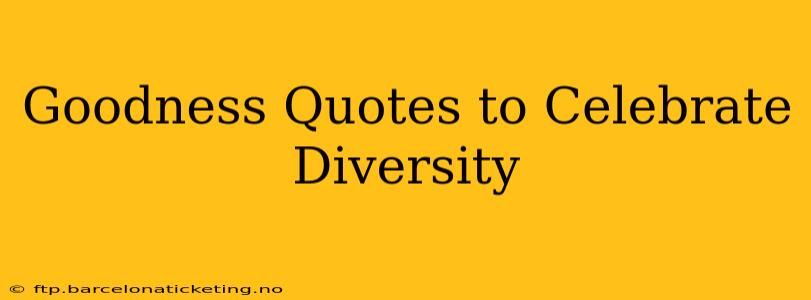 Goodness Quotes to Celebrate Diversity