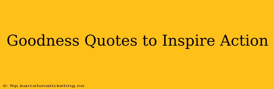 Goodness Quotes to Inspire Action