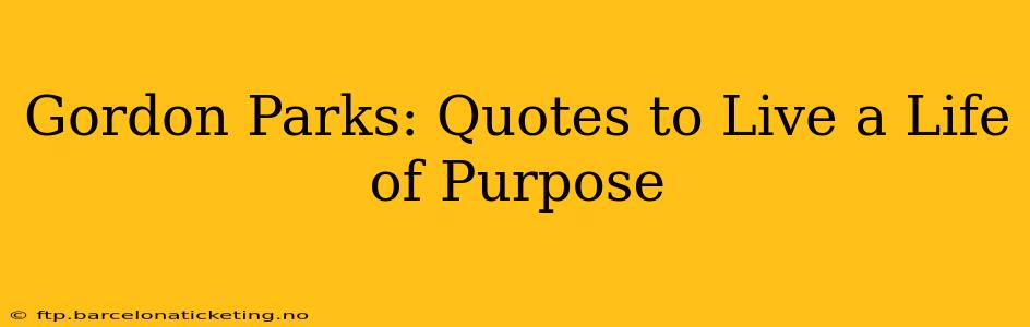 Gordon Parks: Quotes to Live a Life of Purpose