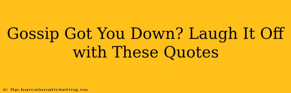 Gossip Got You Down? Laugh It Off with These Quotes