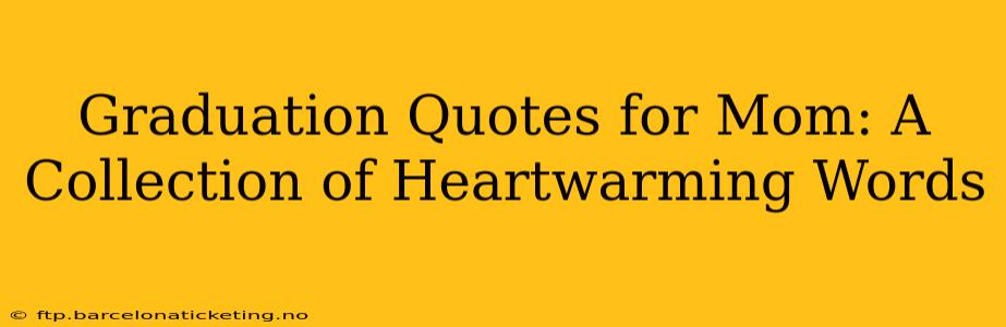 Graduation Quotes for Mom: A Collection of Heartwarming Words