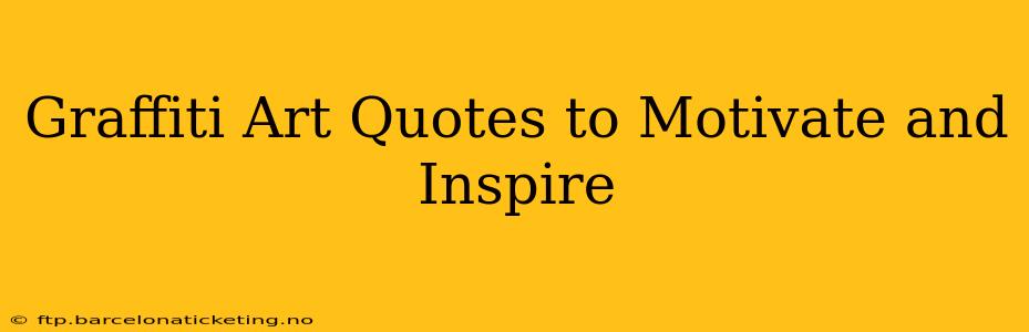 Graffiti Art Quotes to Motivate and Inspire