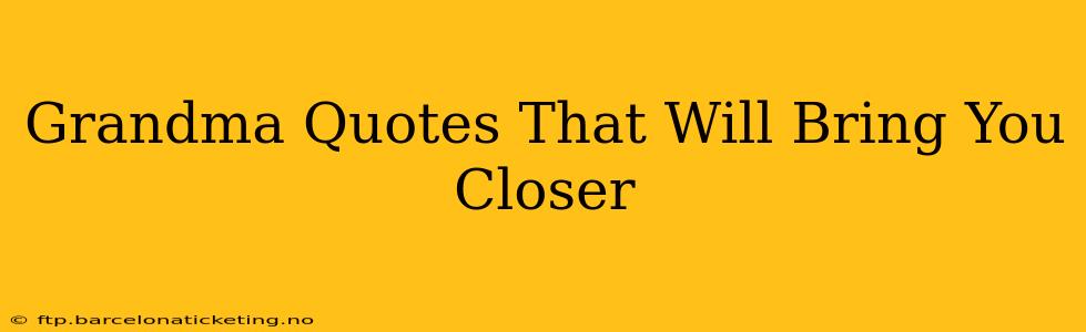 Grandma Quotes That Will Bring You Closer