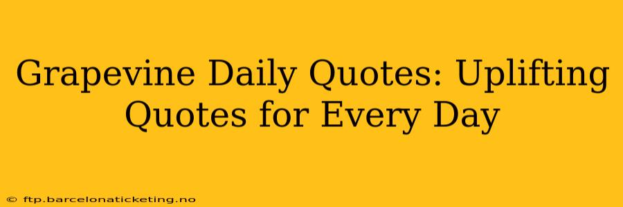 Grapevine Daily Quotes: Uplifting Quotes for Every Day