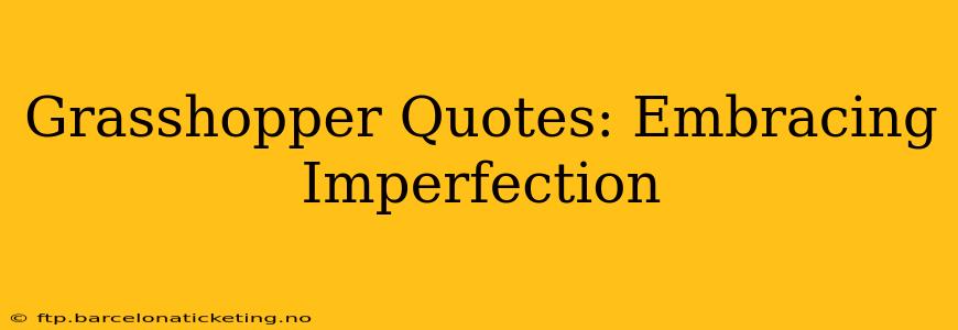 Grasshopper Quotes: Embracing Imperfection