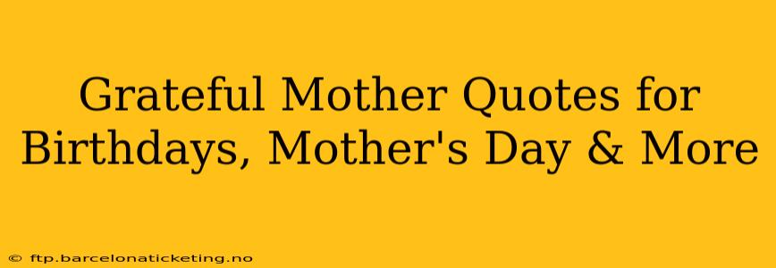 Grateful Mother Quotes for Birthdays, Mother's Day & More