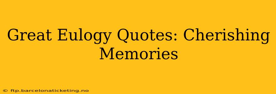 Great Eulogy Quotes: Cherishing Memories