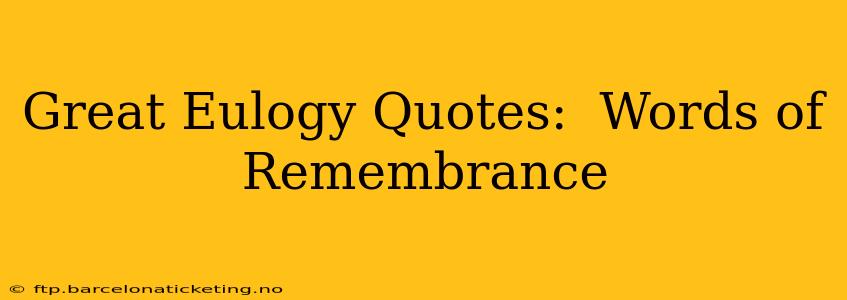 Great Eulogy Quotes:  Words of Remembrance