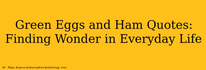 Green Eggs and Ham Quotes: Finding Wonder in Everyday Life