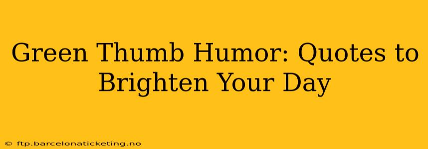 Green Thumb Humor: Quotes to Brighten Your Day