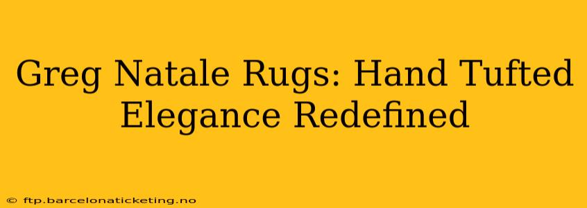 Greg Natale Rugs: Hand Tufted Elegance Redefined
