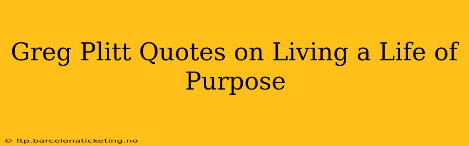 Greg Plitt Quotes on Living a Life of Purpose