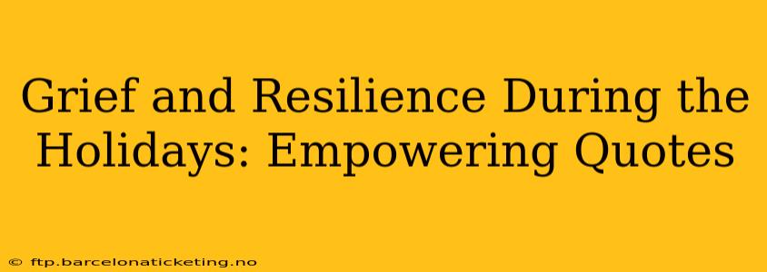Grief and Resilience During the Holidays: Empowering Quotes