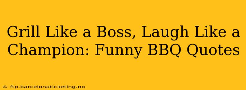 Grill Like a Boss, Laugh Like a Champion: Funny BBQ Quotes
