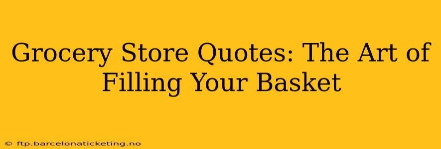 Grocery Store Quotes: The Art of Filling Your Basket