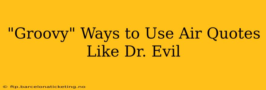 "Groovy" Ways to Use Air Quotes Like Dr. Evil
