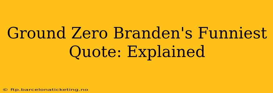 Ground Zero Branden's Funniest Quote: Explained
