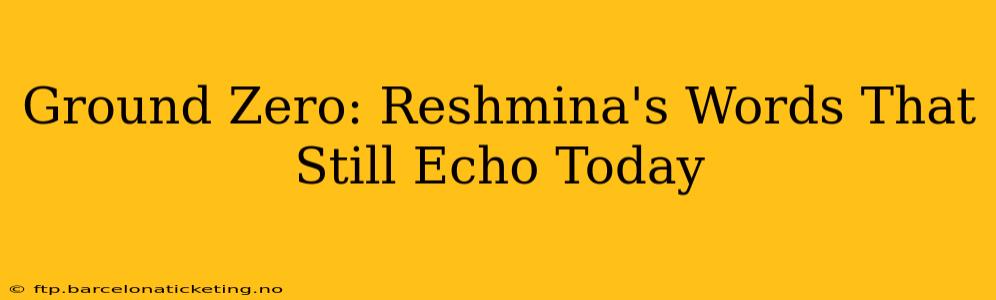 Ground Zero: Reshmina's Words That Still Echo Today