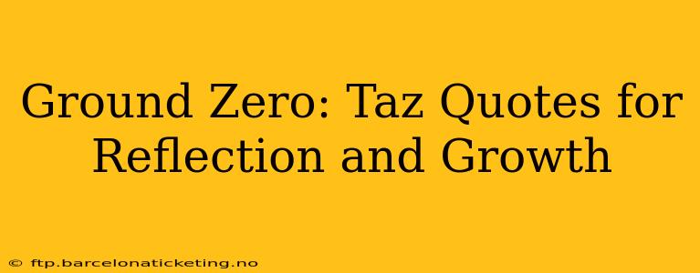 Ground Zero: Taz Quotes for Reflection and Growth
