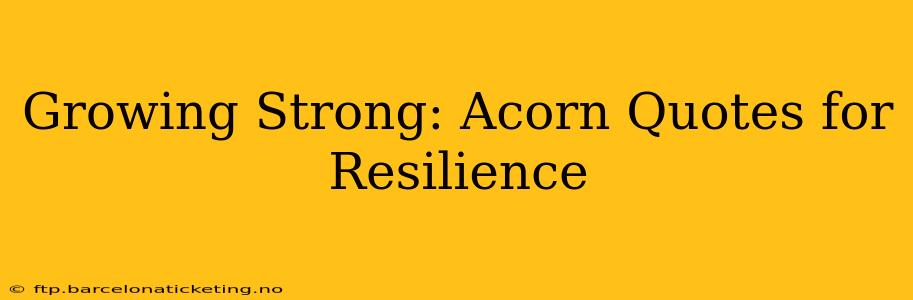Growing Strong: Acorn Quotes for Resilience