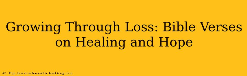 Growing Through Loss: Bible Verses on Healing and Hope